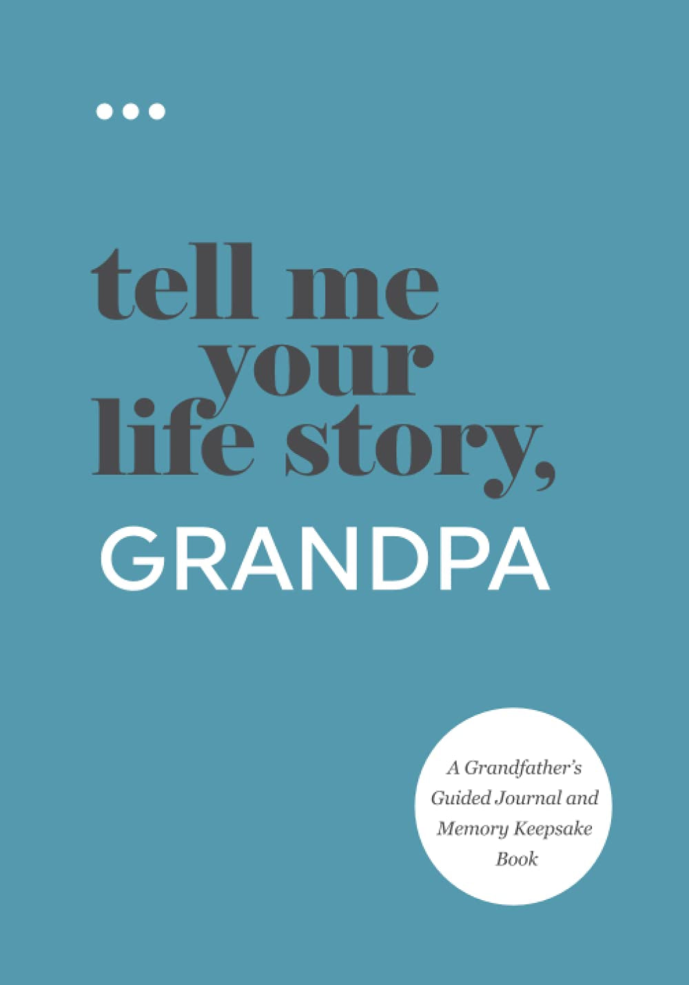 Tell Me Your Life Story, Grandpa: a Grandfather’s Guided Journal and Memory Keepsake Book